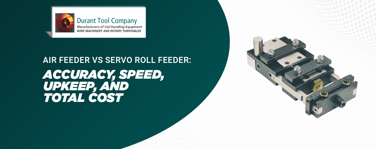 Air feeder vs servo roll feeder: accuracy, speed, upkeep, and total cost